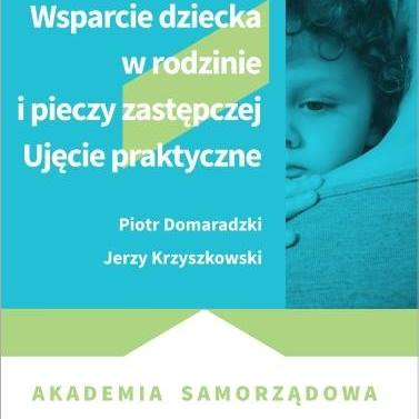 Wsparcie dziecka w rodzinie i pieczy zastępczej. Ujęcie praktyczne